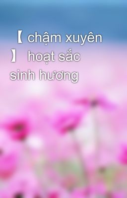 【 chậm xuyên 】 hoạt sắc sinh hương