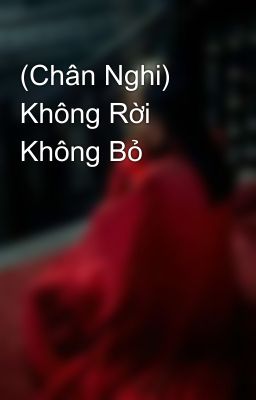 (Chân Nghi) Không Rời Không Bỏ 