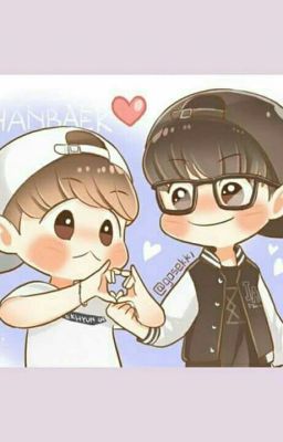 [ChanBaek] Baekhuyn Em Là Bảo Bối Của Chanyeol Này !