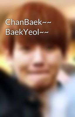 ChanBaek~~ BaekYeol~~