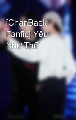 [ChanBaek Fanfic] Yêu Như Thế