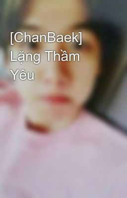 [ChanBaek] Lặng Thầm Yêu