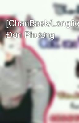 [ChanBaek/Longfic/Ngược] Đơn Phương