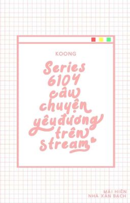 [CHANBAEK/SERIES] 6104 Câu Chuyện Yêu Đương Trên Stream 