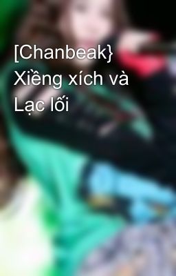 [Chanbeak} Xiềng xích và Lạc lối