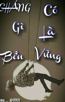 CHẲNG CÓ GÌ LÀ BỀN VỮNG 