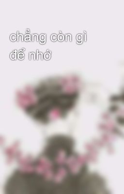 chẳng còn gì để nhớ