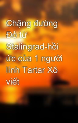 Chặng đường Đỏ từ Stalingrad-hồi ức của 1 người lính Tartar Xô viết