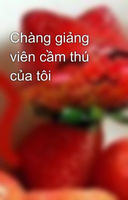 Chàng giảng viên cầm thú của tôi