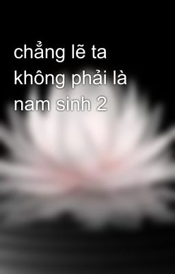 chẳng lẽ ta không phải là nam sinh 2