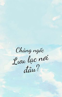 Chàng Ngốc Lưu Lạc Nơi Đâu?