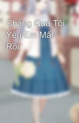 Chẳng Qua Tôi Yêu Em Mất Rồi