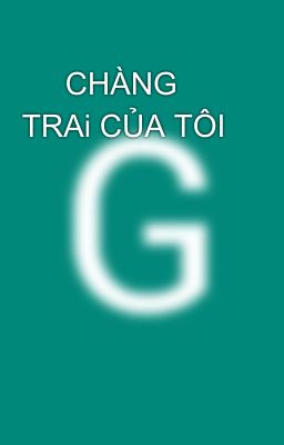      CHÀNG TRAi CỦA TÔI 