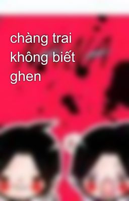 chàng trai không biết ghen