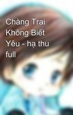 Chàng Trai Không Biết Yêu - hạ thu full