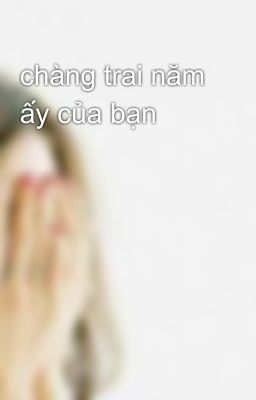 chàng trai năm ấy của bạn