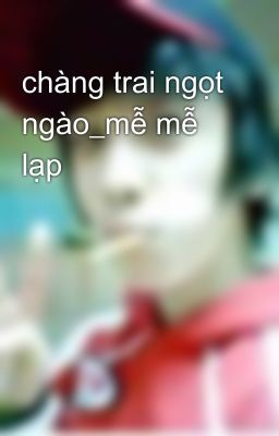 chàng trai ngọt ngào_mễ mễ lạp