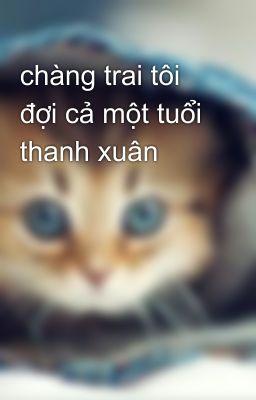 chàng trai tôi đợi cả một tuổi thanh xuân