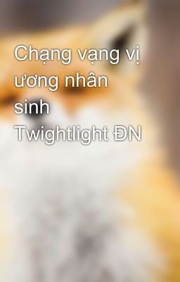 Chạng vạng vị ương nhân sinh Twightlight ĐN