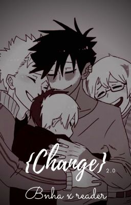 {Change} 2.0 | Bnha x Reader