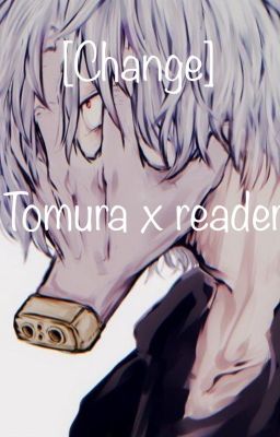 [Change] Tomura x reader