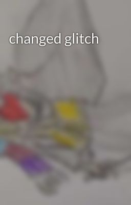 changed glitch