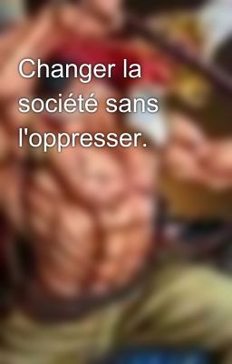 Changer la société sans l'oppresser.