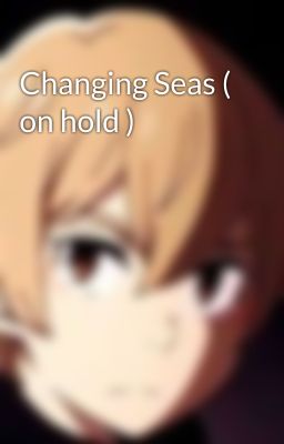 Changing Seas ( on hold )