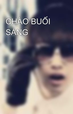 CHÀO BUỐI SÁNG