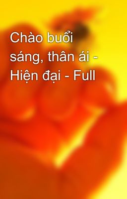 Chào buổi sáng, thân ái - Hiện đại - Full