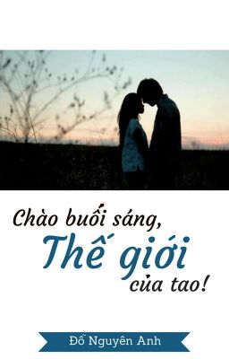 Chào buổi sáng, thế giới của tao!