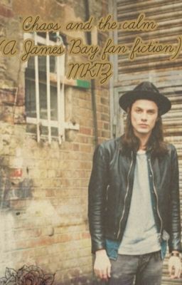 Chaos And The Calm (A James Bay Fan Fiction)