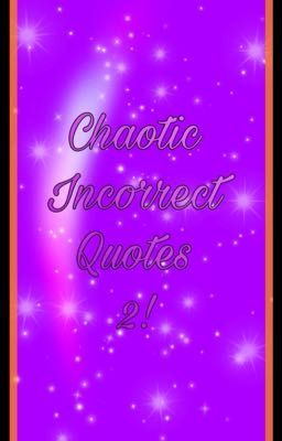 Chaotic Incorrect Quotes, 2!