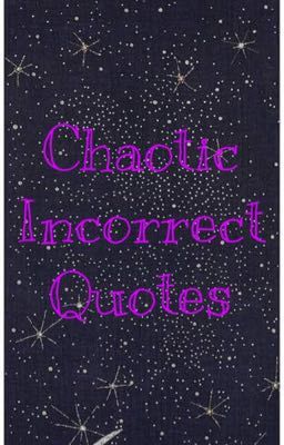 Chaotic Incorrect Quotes 