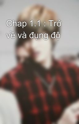 Chap 1.1 : Trở về và đụng độ