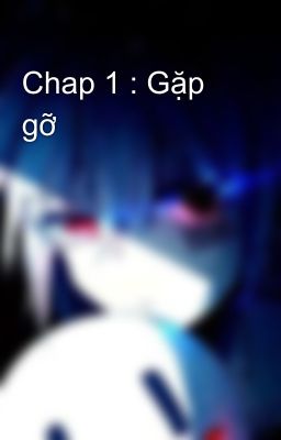 Chap 1 : Gặp gỡ