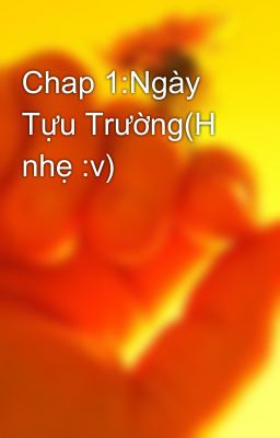 Chap 1:Ngày Tựu Trường(H nhẹ :v)