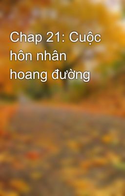 Chap 21: Cuộc hôn nhân hoang đường