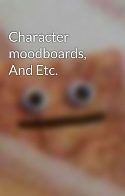 Character moodboards, And Etc.