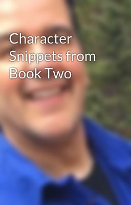 Character Snippets from Book Two