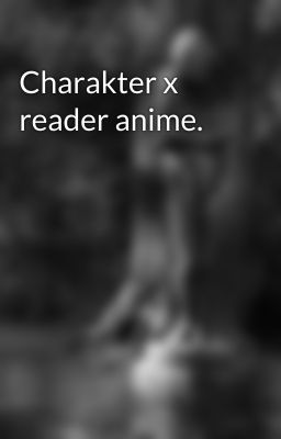 Charakter x reader anime.