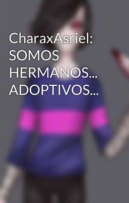 CharaxAsriel: SOMOS HERMANOS... ADOPTIVOS...