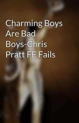 Charming Boys Are Bad Boys-Chris Pratt FF Fails