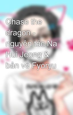 Chase the dragon - nguyên tác Na Hui Jeong & bản vẽ Fyoryu