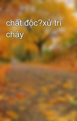 chất độc?xử trí cháy