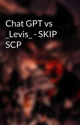 Chat GPT vs _Levis_ - SKIP SCP