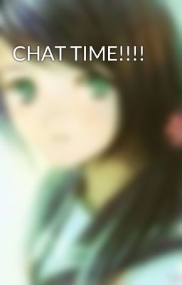 CHAT TIME!!!!