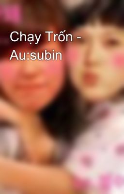 Chạy Trốn - Au:subin