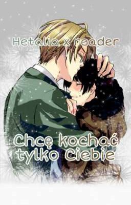 Chcę kochać tylko Ciebie | Hetalia x reader