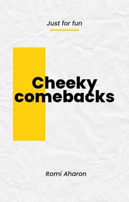 Cheeky comebacks (Complete)